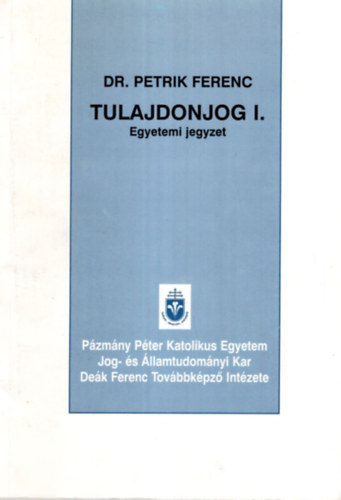 Dr. Petrik Ferenc - Tulajdonjog I. Egyetemi jegyzet