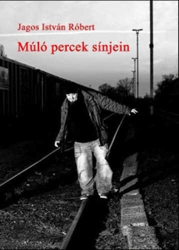 Jagos István Róbert - Múló percek sínjein