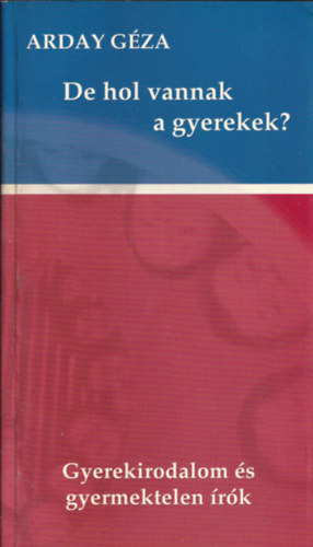 Arday G�za - De hol vannak a gyerekek? - gyerekirodalom �s gyermektelen �r�k (dedik�lt)