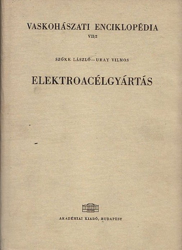 Szke Lszl- Uray Vilmos - Vaskohszati enciklopdia VII/2.- Elektroaclgyrts