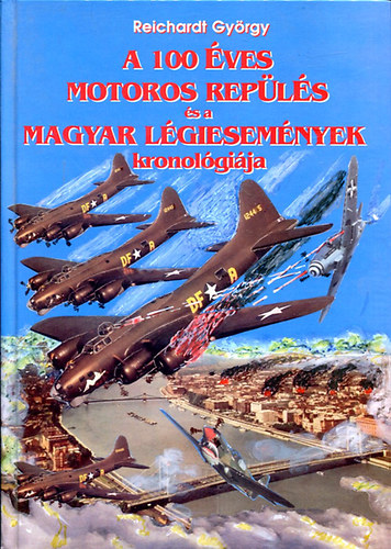 Reichardt Gyrgy - A 100 ves motoros repls s a Magyar lgiesemnyek kronolgija