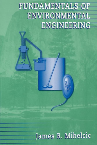 James R. Mihelcic - Fundamentals of Environmental Engineering - Krnyezetmrnki alapismeretek
