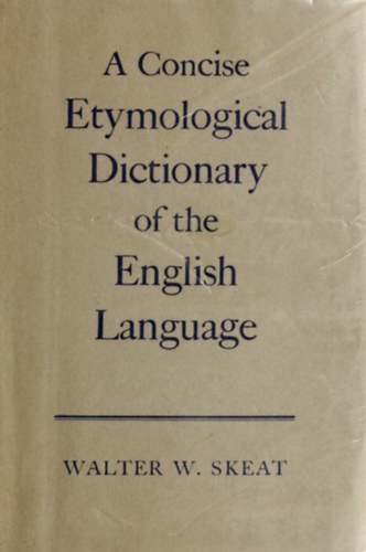 Walter W. Skeat - A Concise Etymological Dictionary of the English Language ("Az angol nyelv tmr etimolgiai sztra")