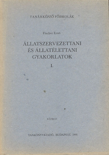 Fischer Ern� - �llatszervezettani �s �llat�lettani gyakorlatok I.
