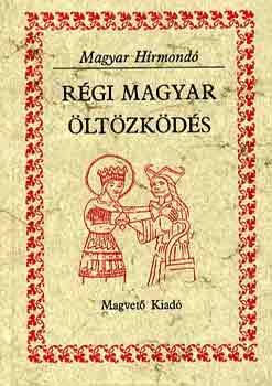 Régi magyar öltözködés (Magyar Hírmondó) Viseletek dokumentumok és források tükrében