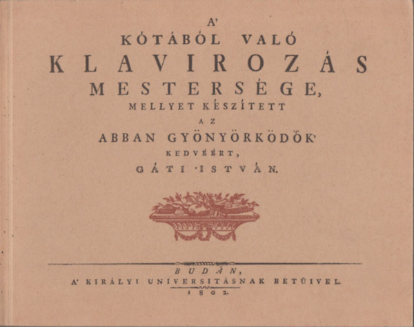 Gti Istvn - A ktbl val klavrozs mestersge (mellyet ksztett az abban gynyrkdk kedvrt, Gti Istvn) (reprint)