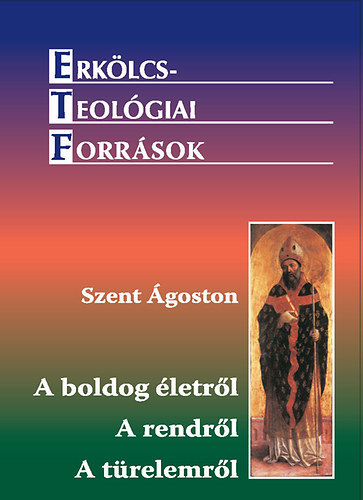 Szent goston - A boldog letrl; A rendrl; A trelemrl