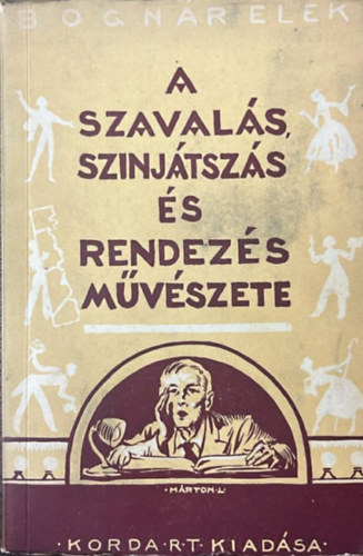 Bognár Elek - A szavalás, szinjátszás és rendezés művészete