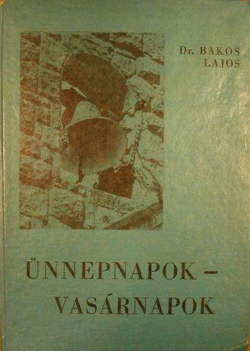 dr. Bakos Lajos - Ünnepnapok - vasárnapok