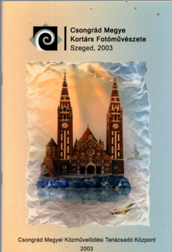 Csongr�d Megye Kort�rs Fot�m�v�szete (Szeged, 2003.)