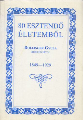 Dollinger Gyula - 80 esztend� �letemb�l 1849-1929