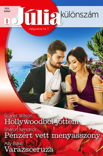 Scarlet Wilson, Ally Blake Sharon Kendrick - Júlia különszám 105. - Hollywoodból jöttem; Pénzért vett menyasszony; Varázsceruza