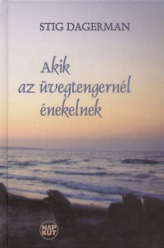 Stig Dagerman - Akik az �vegtengern�l �nekelnek