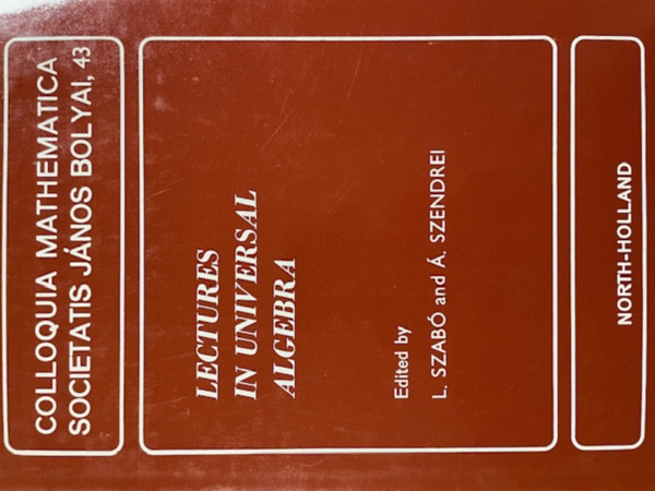 Edited by L. Szabó and Á. Szendrei - Lectures in universal algebra - Colloquia Mathematica Societatis János Bolyai, 43