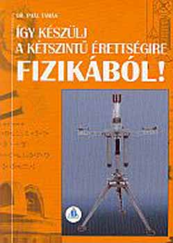 Dr. Pa�l Tam�s - �gy k�sz�lj a k�tszint� �retts�gire fizik�b�l!