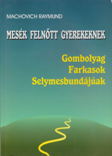 Machovich Raymund - Mes�k feln�tt gyerekeknek - Gombolyag, Farkasok, Selymesbund�j�ak
