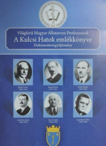 Dr. Dr. Hutyra Ferenc, dr. J�rmai K�roly, Dr. Kotl�n S�ndor, Dr. Gouth Gy. Endre, Marcis �rp�d dr., Dr. Szepeshelyi Andor Holl�s L�szl� - Vil�gh�r� Magyar �llatorvos Professzorok - A Kulcsi Hatok eml�kk�nyve
