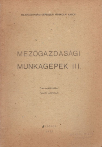 D�vid Andr�s - Mez�gazdas�gi munkag�pek III. - Mez�gazdas�gi G�p�szeti F�iskolai Karok Mez�t�r 1979