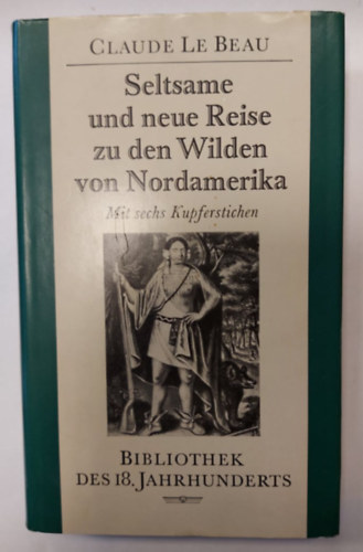 Claude Le Beau - Seltsame und neue Reise zu den Wilden von Nordamerika (Klns s j utazs szak-Amerika vadaihoz)