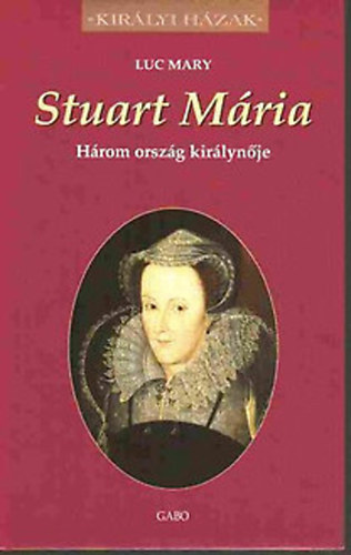 Luc Mary - Stuart Mria (Hrom orszg kirlynje)- Kirlyi Hzak