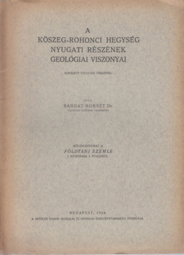 Dr. Bandat Horszt - A Kőszeg-Rohonci hegység nyugati részének geológiai viszonyai (Különlenyomat a Földtani szemle I. kötetének 5. füzetéből)