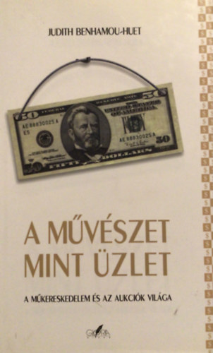 Judith Benhamou-Huet - A mvszet mint zlet - A mkereskedelem s az aukcik vilga