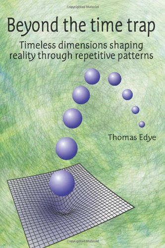 Thomas Edye - Beyond the time trap: Timeless dimensions shaping reality through repetitive patterns