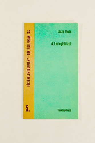 L�szl� Gyula - A Honfoglal�kr�l.  Di�szegi Vilmos eml�k�nek.  M�sodik Kiad�s.