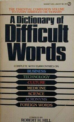 Szerkesztő Robert H. Hill - A Dictionary of Difficult Words - Complete with 15,000 entries on: Business, Technology, Culture, Medicine, Science, Acronyms, Foreign Words