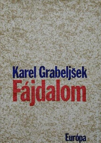 Szerz� Karel Grabeljsek Ford�t� T�th Ferenc Lektor G�llos Orsolya - F�jdalom