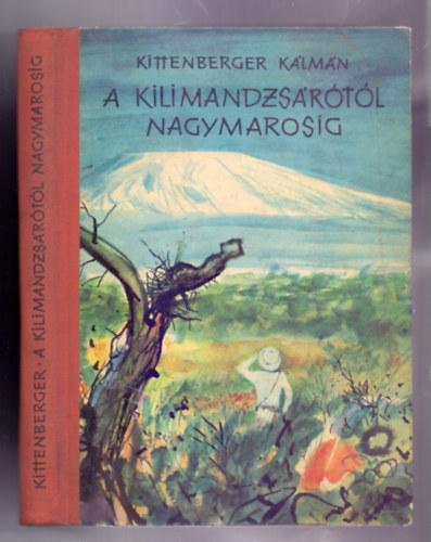 Kittenberger Kálmán - A Kilimandzsárótól Nagymarosig (Harmadik kiadás, Csergezán Pál illusztrációival)
