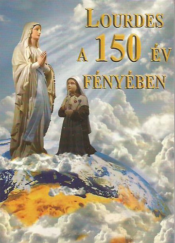 Kerekes József szerk. - Lourdes a 150 év fényében