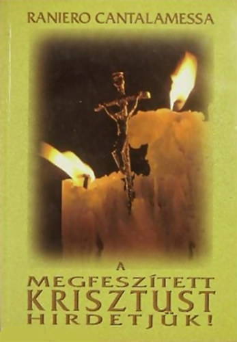 Raniero Cantalamessa - A megfeszített Krisztust hirdetjük!