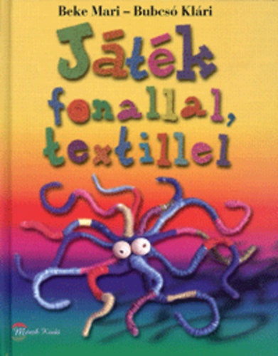 Beke Mari; Bubcs� Kl�ri - J�t�k fonallal, textillel