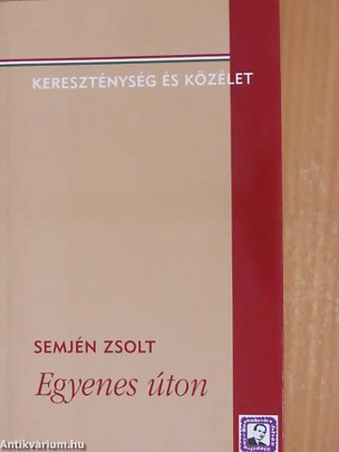 Semj�n Zsolt - Egyenes �ton - Kereszt�nys�g �s k�z�let