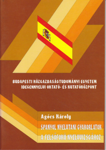 Ag�cs K�roly - Spanyol nyelvtani gyakorlatok a fels�fok� nyelvvizsg�hoz