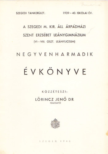 A Szegedi M. Kir. llami rpdhzi Szent Erzsbet Lenygimnzium negyvenharmadik vknyve (1939-40. iskolai v)