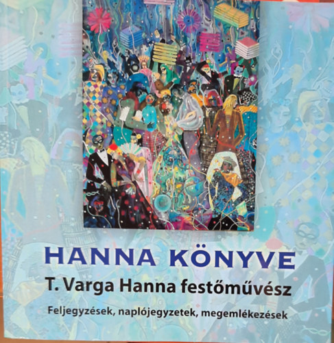 T. Varga Hanna - Hanna knyve Feljegyzsek, napljegyzetek, megemlkezsek