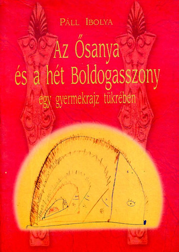 Pll Ibolya - Az sanya s a ht Boldogasszony (egy gyermekrajz tkrben)