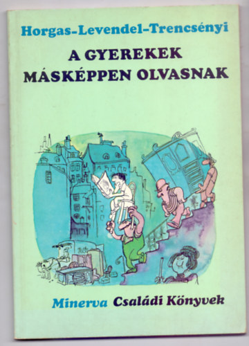 Horgas Bla . Levendel Jlia . Trencsnyi Lszl - A gyerekek mskppen olvasnak (Minerva Csaldi Knyvek)