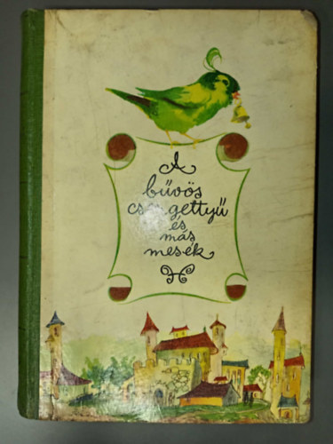Balázs Éva, Jékely Zoltán, Murányi-Kovács Endre, Mándy Iván, Heinzelmann Emma Ács Kató (ill.), Szász Endre (ill.) - A bűvös csengettyű és más mesék (illusztrált kiadás; Heinzelmann Emma és Szász Endre rajzaival)