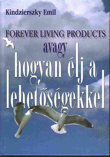 Kindzierszky Emil - Forever Living Products avagy hogyan �lj a lehet�s�gekkel