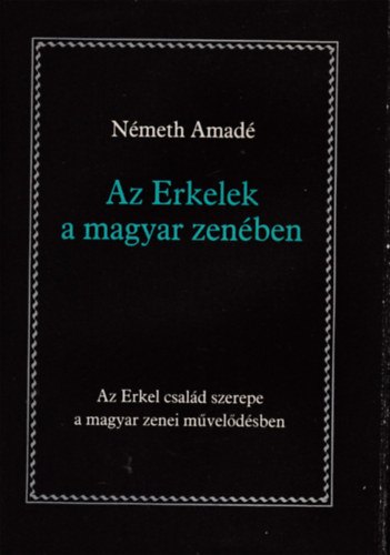Nmeth Amad - Az Erkelek a magyar zenben - Az Erkel csald szerepe a magyar zenei mveldsben