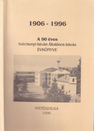 Kaptúrné Bíró Beáta (Összeállította) - A 90 éves Széchenyi István Általános Iskola évkönyve (1906-1996)