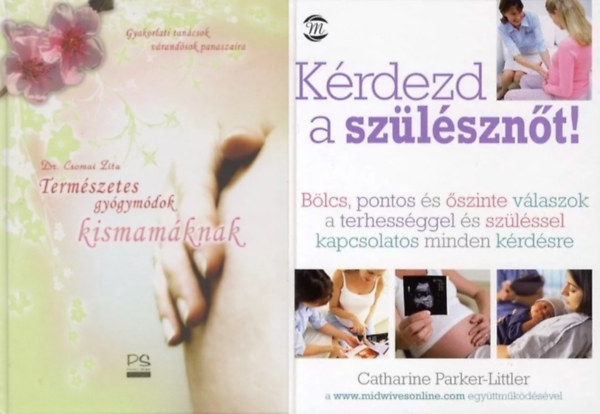 Dr. Csomai Zita Catharine Parker-Littler - 2 db könyv kismamáknak: Kérdezd a szülésznőt! - Bölcs, pontos és őszinte válaszok a terhességgel és szüléssel kapcsolatos minden kérdésre + Természetes gyógymódok kismamáknak