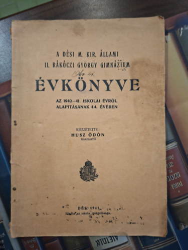 Husz �d�n  (igazgat�) - A D�si M. Kir. �llami II. R�k�czi Gy�rgy Gimn�zium �vk�nyve az 1940-41. iskolai �vr�l alap�t�s�nak 44. �v�ben