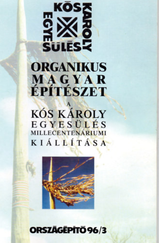 Gerle Jnos  (Szerk.) - Organikus magyar ptszet a Ks Kroly Egyesls millecentenriumi killtsa (Orszgpt 96/3)