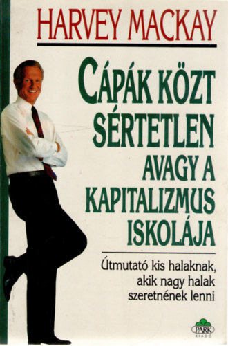 Harvey Mackay - C�p�k k�zt s�rtetlen avagy a kapitalizmus iskol�ja