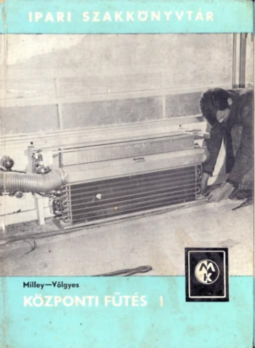 Milley Vilmos-V�lgyes Istv�n - K�zponti f�t�s I. (Ipari Szakk�nyvt�r)