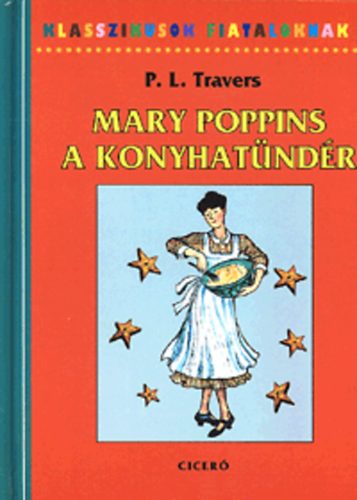 P. L. Travers - Mary Poppins, a konyhatündér - Mesekönyv receptekkel